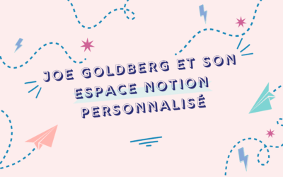 Joe Goldberg et son espace Notion Personnalise : un tableau de bord sur mesure